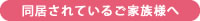 同居されているご家族様へ